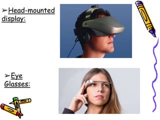 ➢Head-mounted
display:
➢Eye
Glasses:
 