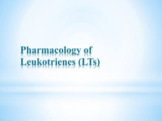 Pharmacology of
Leukotrienes (LTs)
 