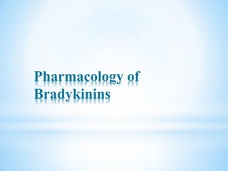 Pharmacology of
Bradykinins
 