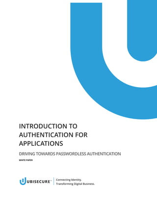 INTRODUCTION TO
AUTHENTICATION FOR
APPLICATIONS
DRIVING TOWARDS PASSWORDLESS AUTHENTICATION
WHITE PAPER
Connecting Identity.
Transforming Digital Business.
 