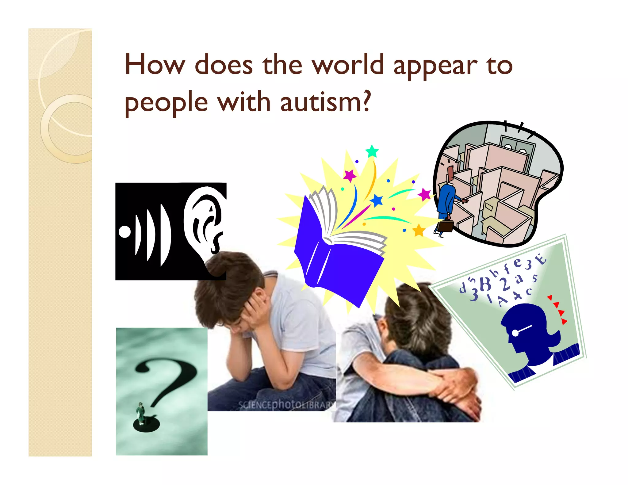 How does the world appear to
people with autism?
 