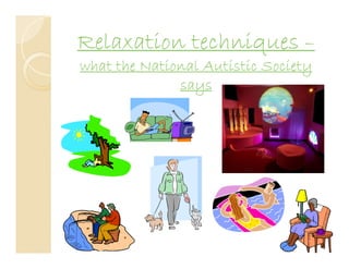 Relaxation techniques –
what the National Autistic Society
              says
 