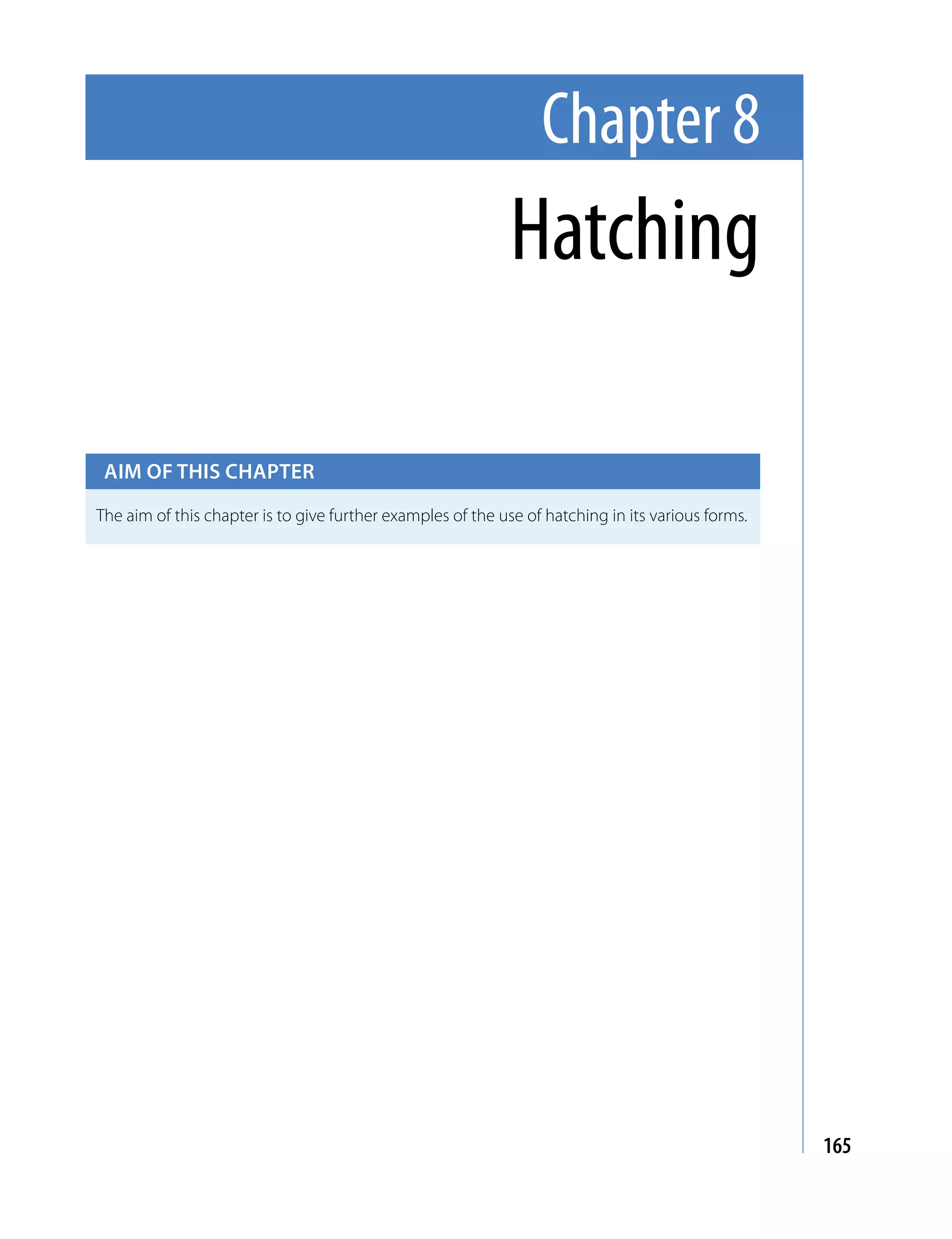 Chapter 8
                                                             Hatching

 Aim of this chApter

The aim of this chapter is to give further examples of the use of hatching in its various forms.




                                                                                                   165
 