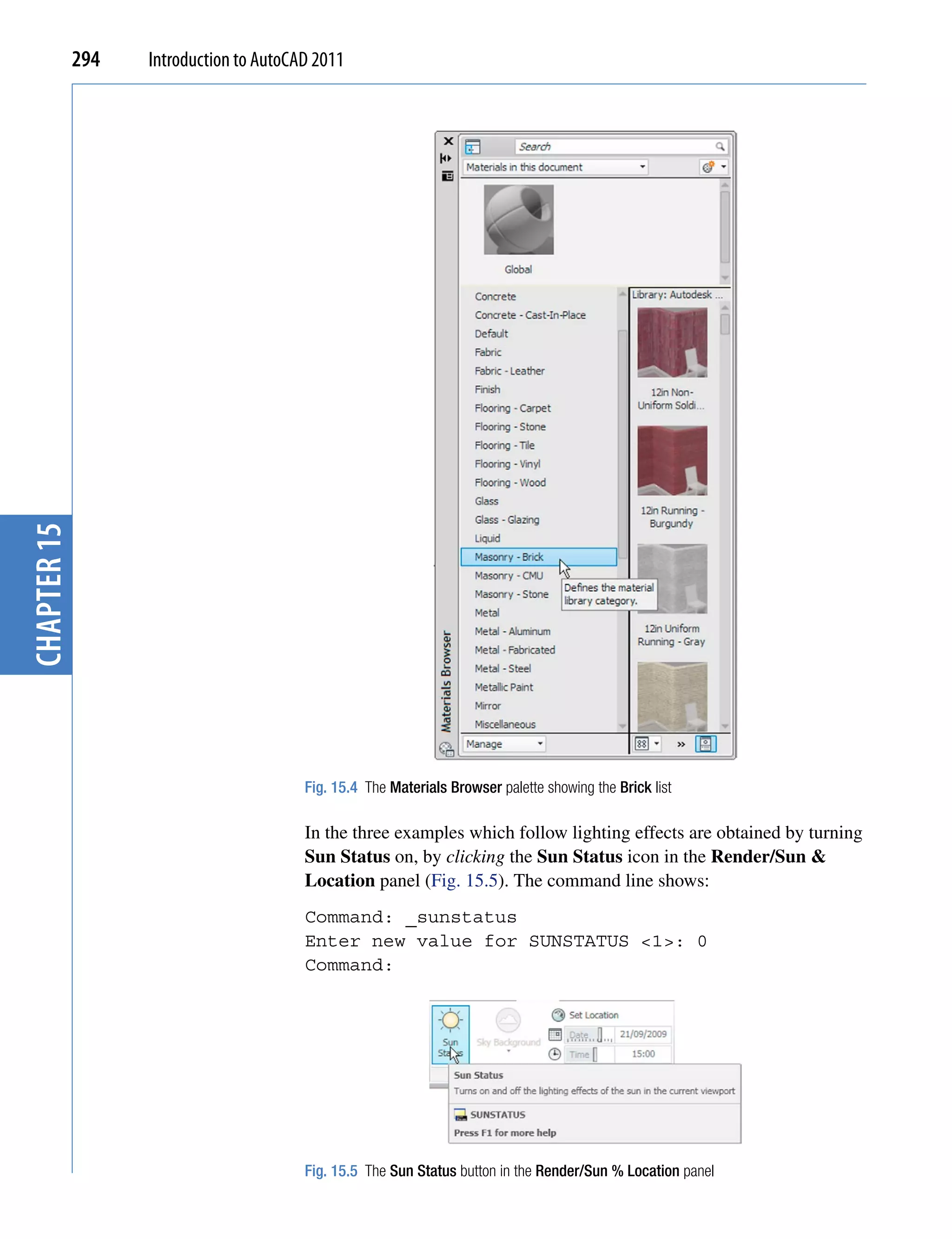 chapter 15   294   Introduction to AutoCAD 2011




                                         Fig. 15.4 The Materials Browser palette showing the Brick list

                                         In the three examples which follow lighting effects are obtained by turning
                                         Sun Status on, by clicking the Sun Status icon in the Render/Sun &
                                         Location panel (Fig. 15.5). The command line shows:
                                         Command: _sunstatus
                                         Enter new value for SUNSTATUS <1>: 0
                                         Command:




                                         Fig. 15.5 The Sun Status button in the Render/Sun % Location panel
 