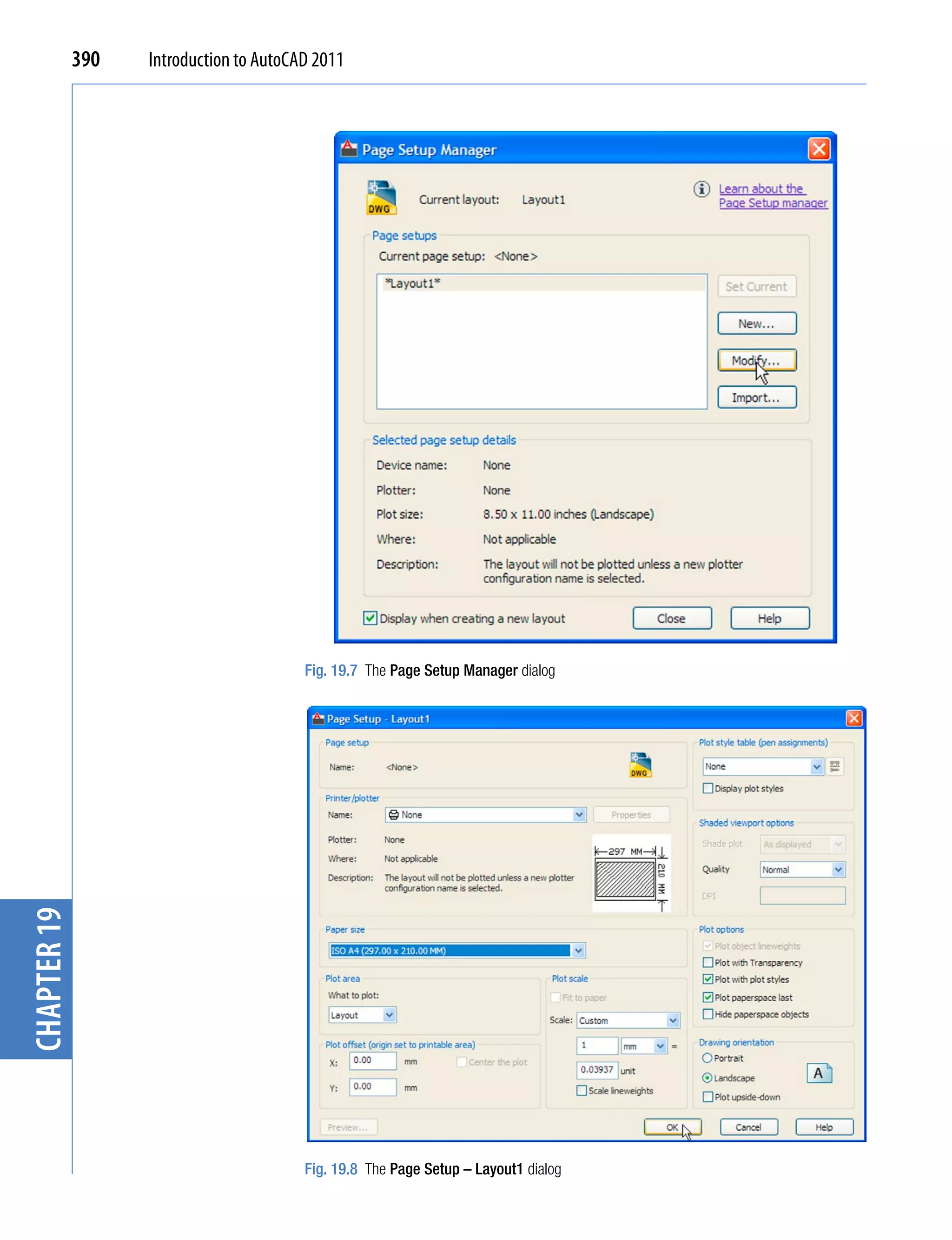 390   Introduction to AutoCAD 2011




                                         Fig. 19.7 The Page Setup Manager dialog
chapter 19




                                         Fig. 19.8 The Page Setup – Layout1 dialog
 