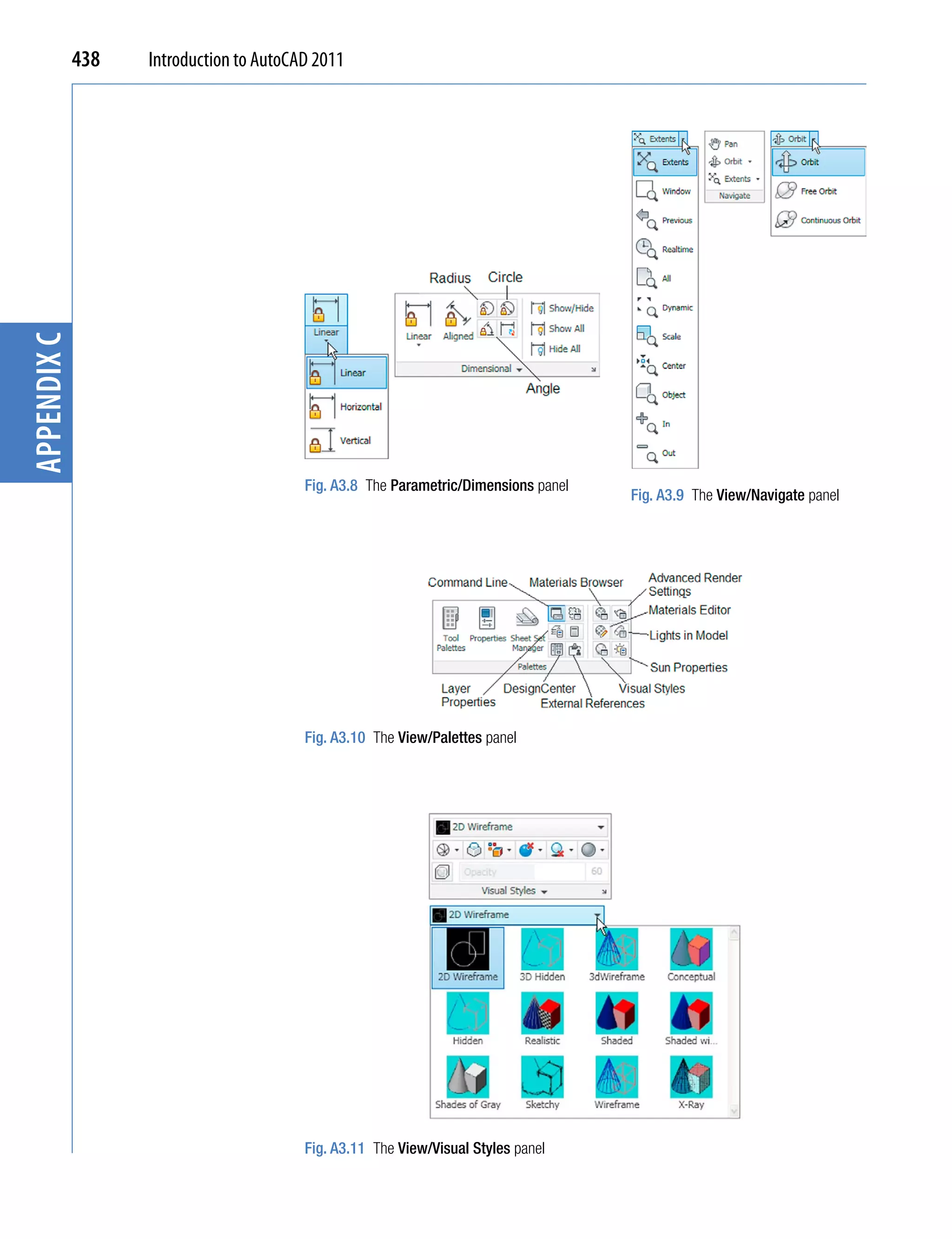appendix C   438   Introduction to AutoCAD 2011




                                         Fig. A3.8 The Parametric/Dimensions panel
                                                                                     Fig. A3.9 The View/Navigate panel




                                         Fig. A3.10 The View/Palettes panel




                                         Fig. A3.11 The View/Visual Styles panel
 
