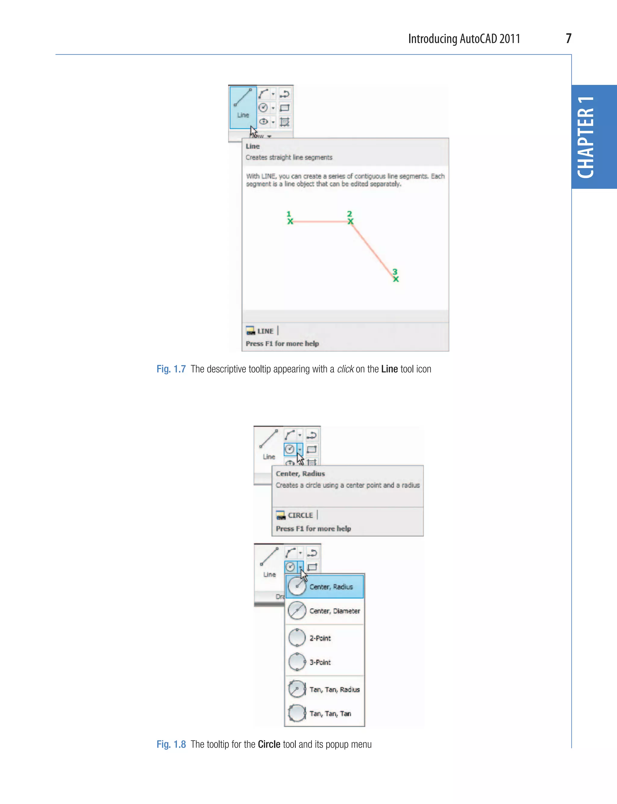 Introducing AutoCAD 2011   7




                                                                                                 CHAPTER 1
Fig. 1.7 The descriptive tooltip appearing with a click on the Line tool icon




Fig. 1.8 The tooltip for the Circle tool and its popup menu
 