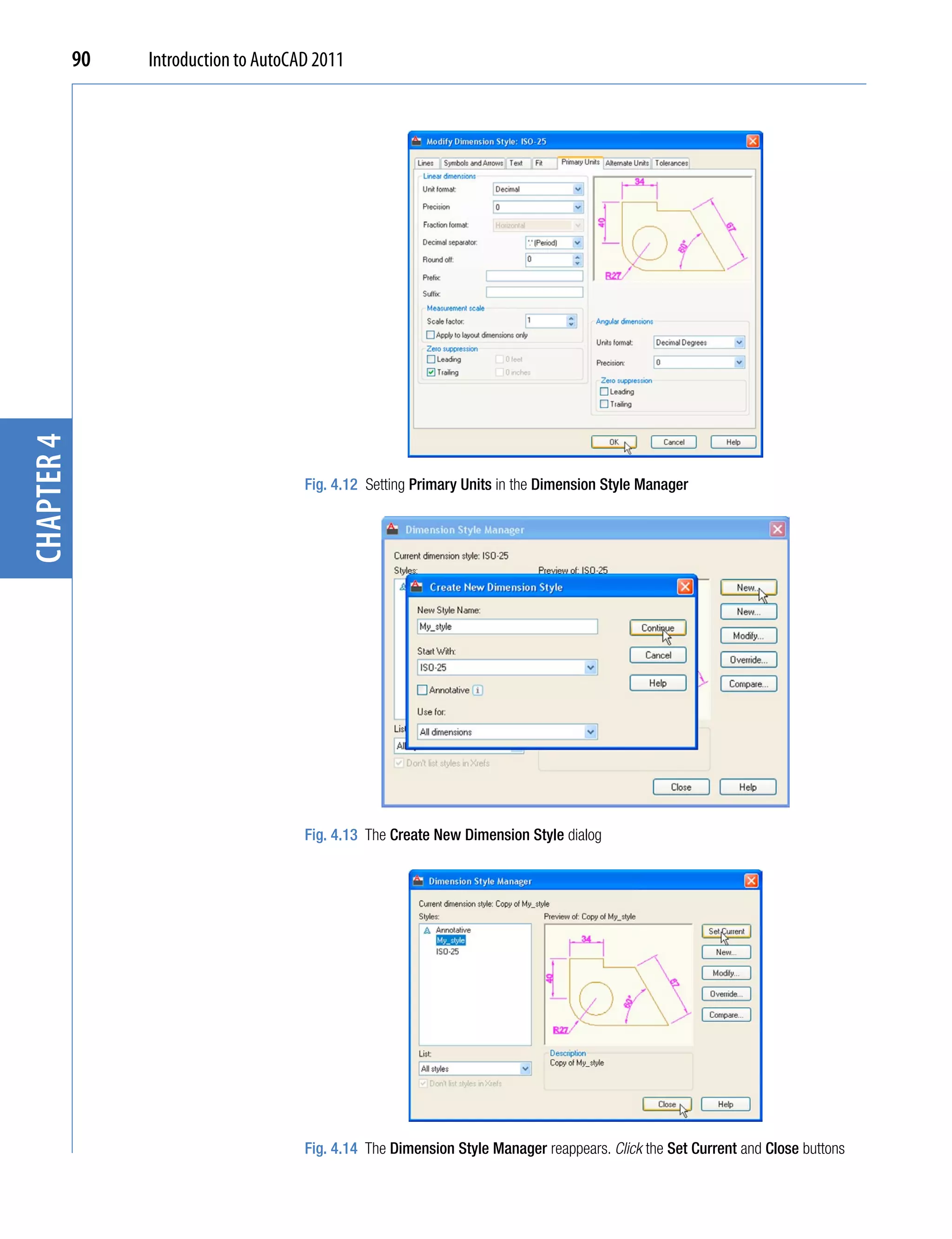chapter 4   90   Introduction to AutoCAD 2011




                                       Fig. 4.12 Setting Primary Units in the Dimension Style Manager




                                       Fig. 4.13 The Create New Dimension Style dialog




                                       Fig. 4.14 The Dimension Style Manager reappears. Click the Set Current and Close buttons
 