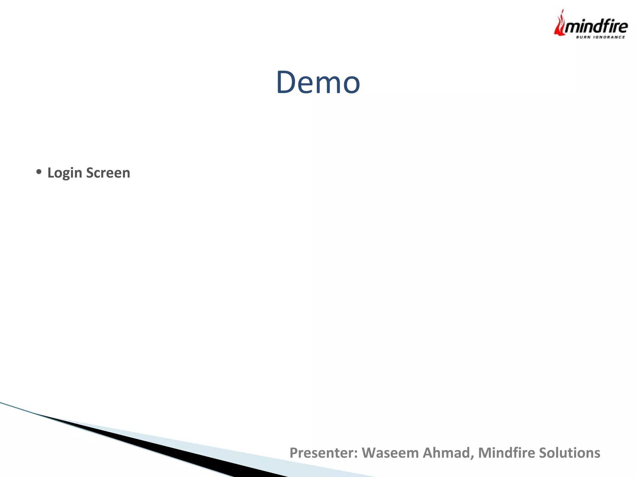 Demo
• Login Screen
Presenter: Waseem Ahmad, Mindfire Solutions
 