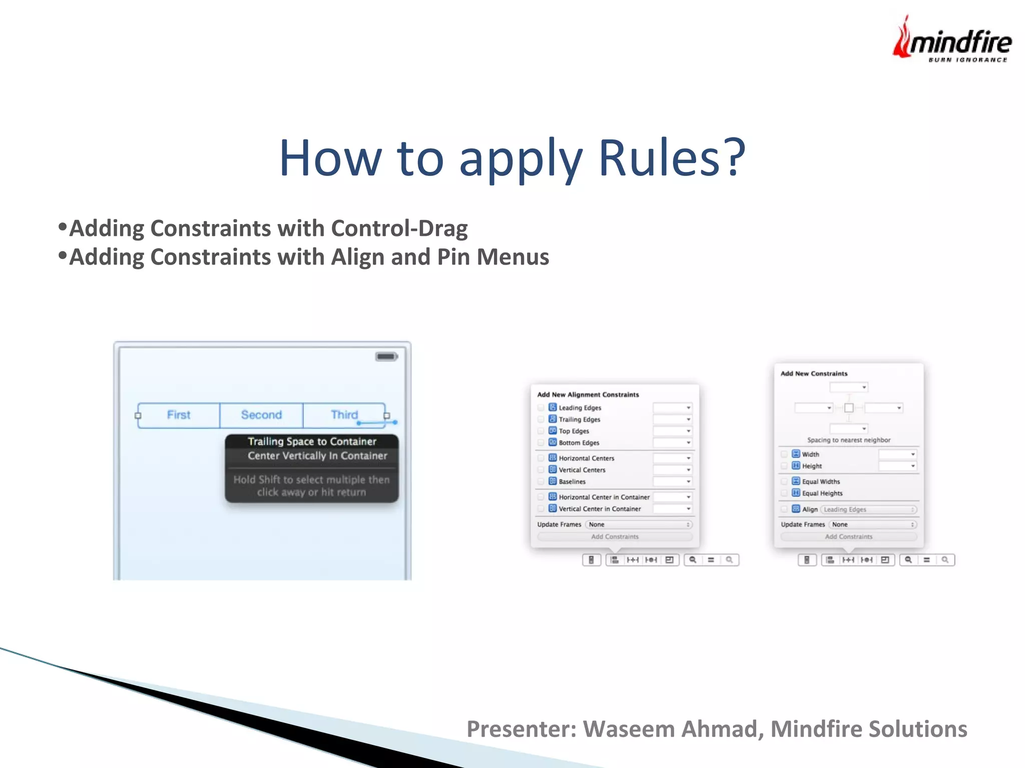 How to apply Rules?
•Adding Constraints with Control-Drag
•Adding Constraints with Align and Pin Menus
Presenter: Waseem Ahmad, Mindfire Solutions
 