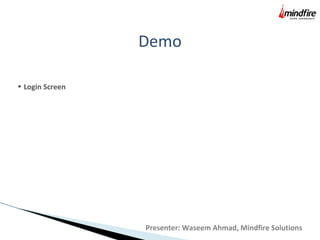 Demo
• Login Screen
Presenter: Waseem Ahmad, Mindfire Solutions
 
