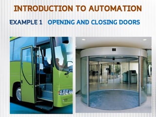 INTRODUCTION TO AUTOMATION
EXAMPLE 1 OPENING AND CLOSING DOORS
 