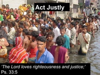 ‘ The Lord loves righteousness and justice; ’   Ps. 33:5 ristian id Act Justly 