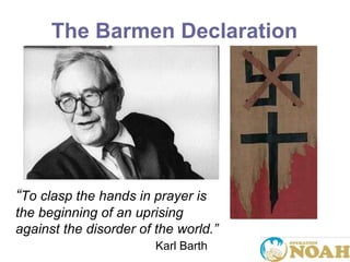 The Barmen Declaration “ To clasp the hands in prayer is the beginning of an uprising against the disorder of the world. ”   Karl Barth  