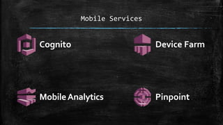 Mobile Services
Cognito
MobileAnalytics
Device Farm
Pinpoint
 