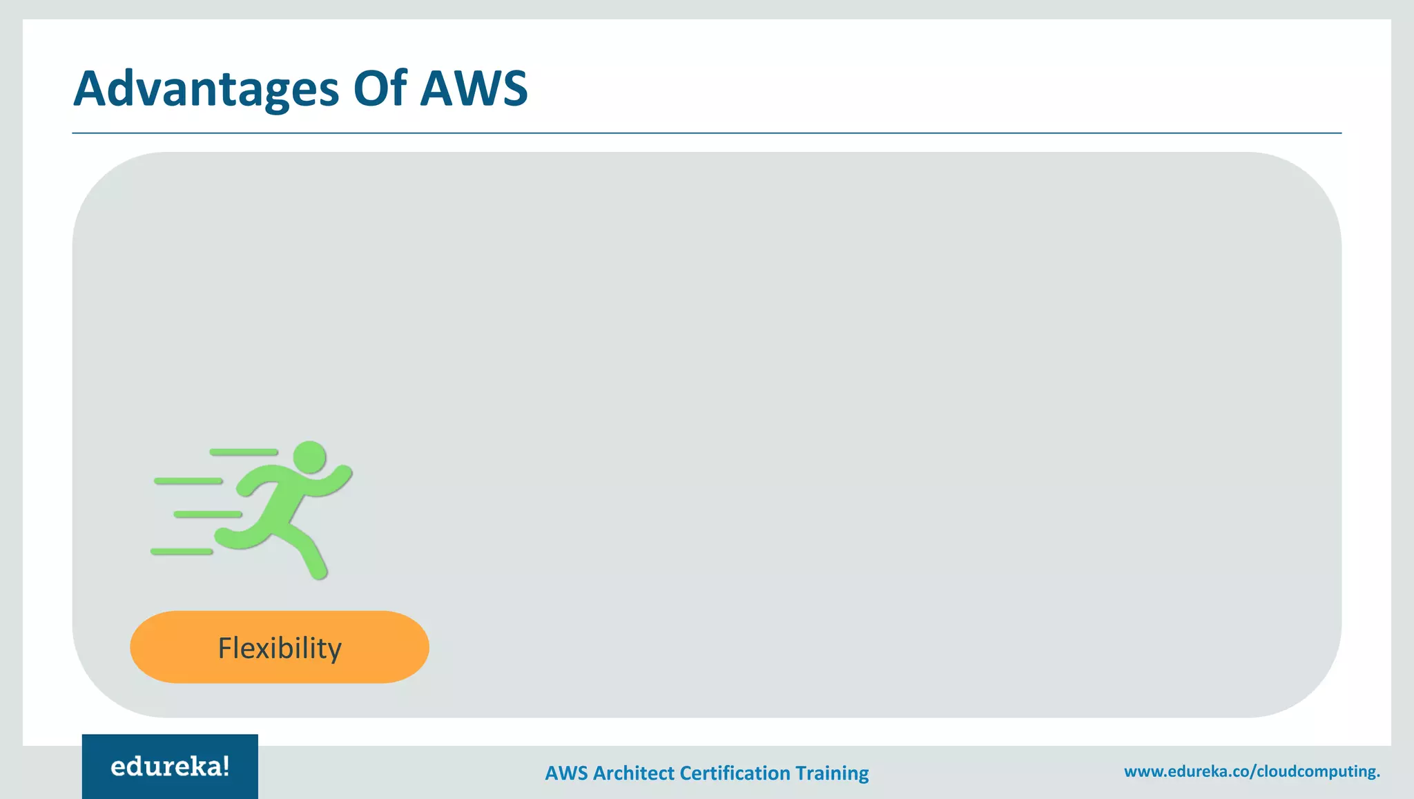AWS Architect Certification Training www.edureka.co/cloudcomputing.
Advantages Of AWS
Flexibility
 