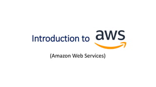 Introduction to
(Amazon Web Services)
 