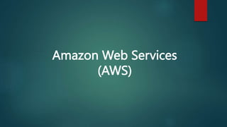 Amazon Web Services
(AWS)
 