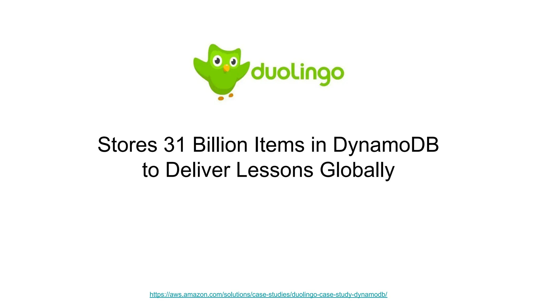 Stores 31 Billion Items in DynamoDB to Deliver Lessons Globally https://aws.amazon.com/solutions/case-studies/duolingo-case-study-dynamodb/ 