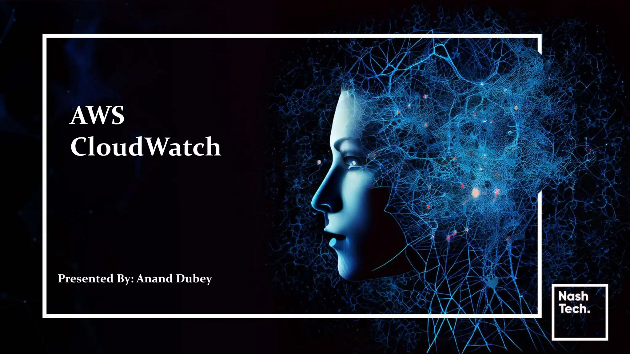 AWS
CloudWatch
Presented By: Anand Dubey
 