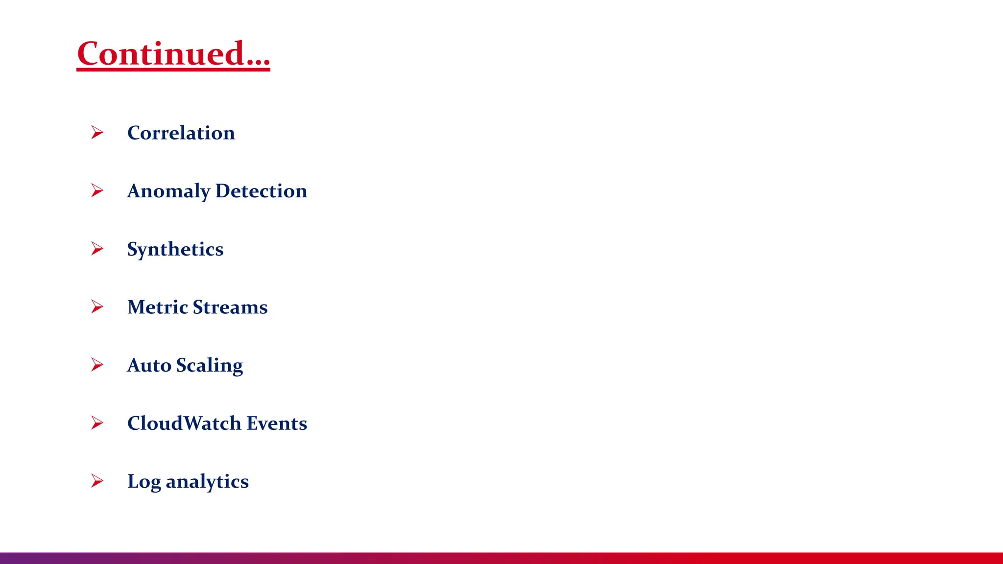 Continued…
 Correlation
 Anomaly Detection
 Synthetics
 Metric Streams
 Auto Scaling
 CloudWatch Events
 Log analytics
 