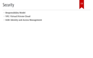 Security
• Responsibility Model
• VPC: Virtual Private Cloud
• IAM: Identity and Access Management
19
 