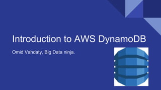 Introduction to AWS DynamoDB
Omid Vahdaty, Big Data ninja.
 