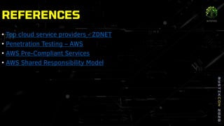 REFERENCES
• Top cloud service providers - ZDNET
• Penetration Testing – AWS
• AWS Pre-Compliant Services
• AWS Shared Responsibility Model
 