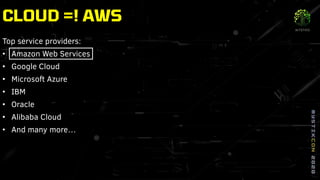CLOUD =! AWS
Top service providers:
• Amazon Web Services
• Google Cloud
• Microsoft Azure
• IBM
• Oracle
• Alibaba Cloud
• And many more…
 