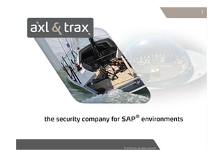 1




                                                        ®
       the security company for SAP environments


                          ®
the security company for SAP environments
                                            © axl & trax, all rights reserved
 