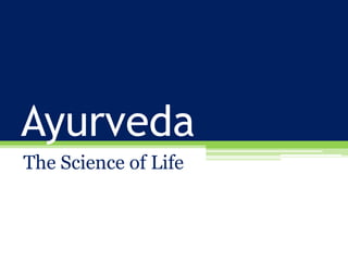 Ayurveda
The Science of Life
 