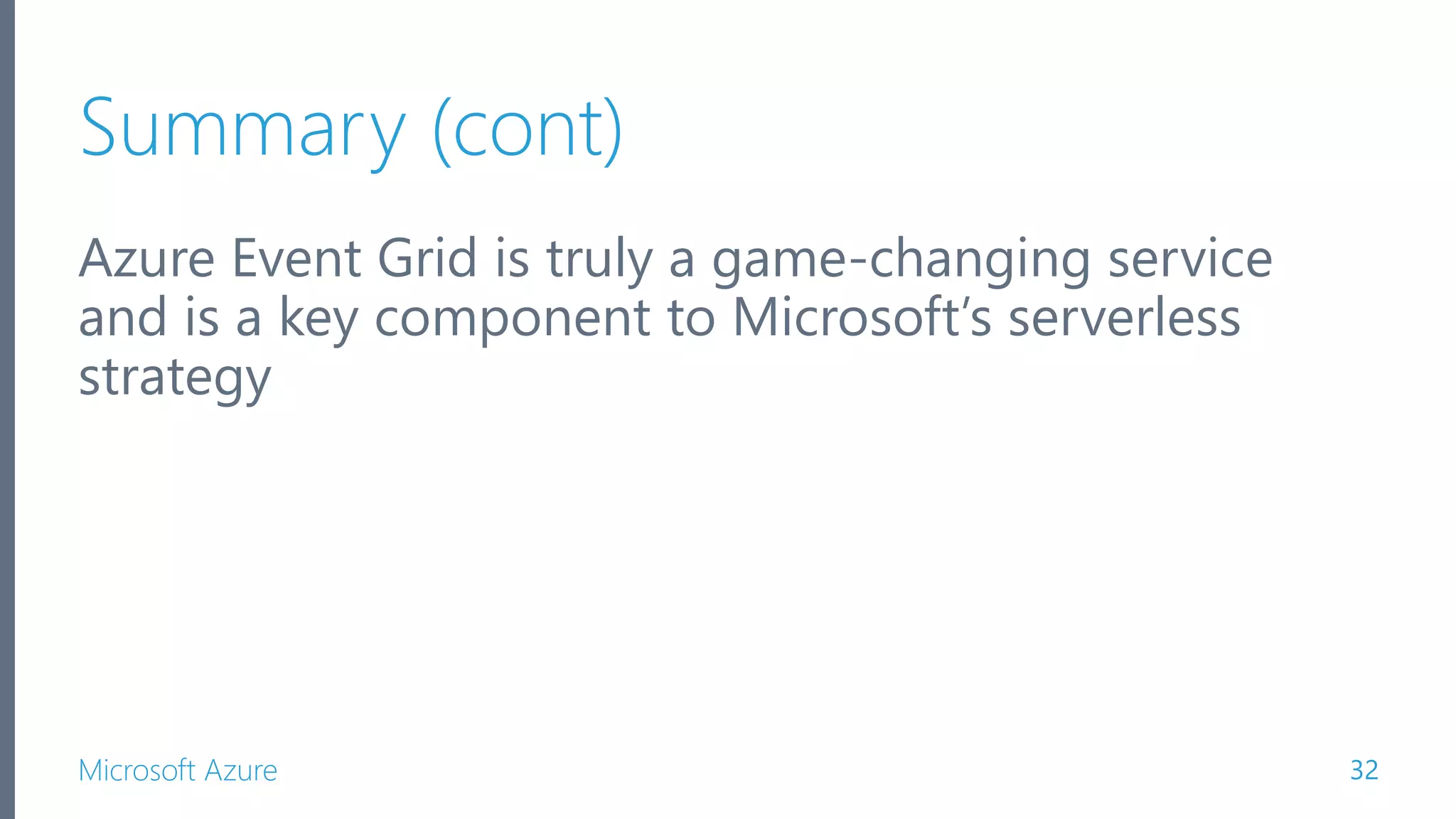 Microsoft Azure Summary (cont) Azure Event Grid is truly a game-changing service and is a key component to Microsoft’s serverless strategy 32 