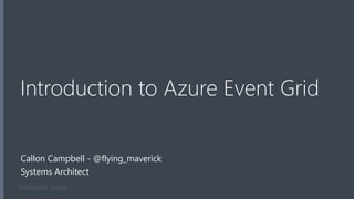 Microsoft Azure
Introduction to Azure Event Grid
Callon Campbell - @flying_maverick
Systems Architect
 