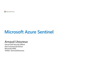 Microsoft Azure Sentinel
Arnaud Lheureux
Cloud Chief Security Officer
One Commercial Partner
Microsoft APAC
Twitter: @arnaudLheureux
 