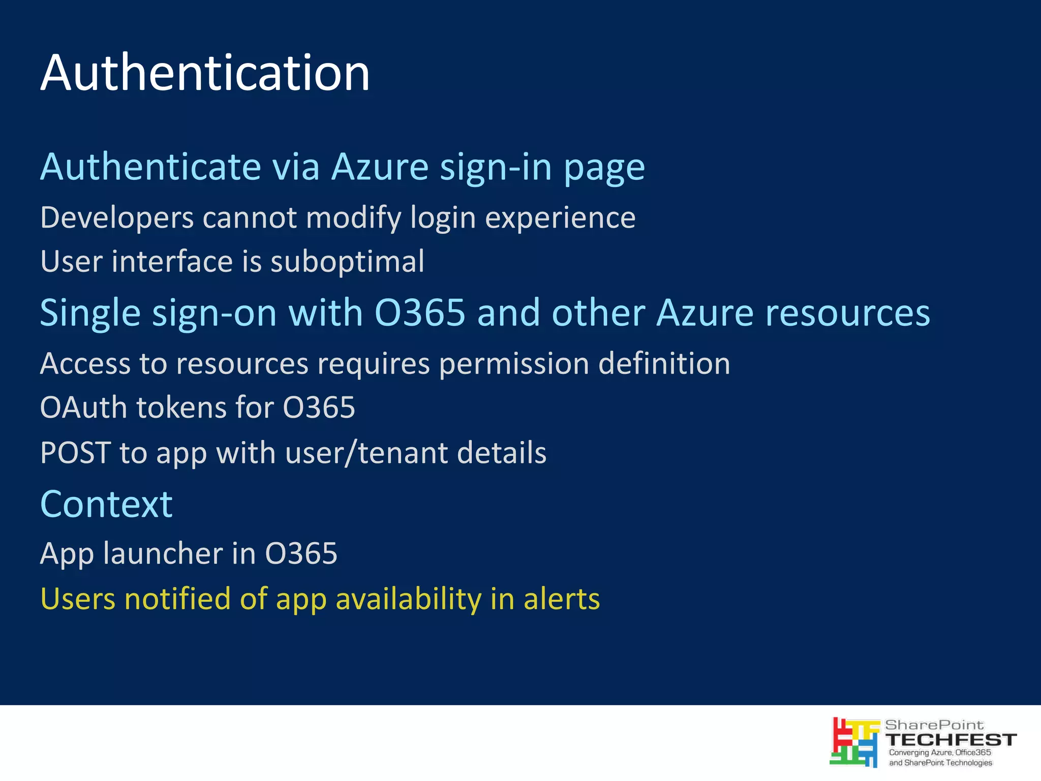 Developers	cannot	modify	login	experience User	interface	is	suboptimal Access	to	resources	requires	permission	definition OAuth	tokens	for	O365 POST	to	app	with	user/tenant	details App	launcher	in	O365 Users	notified	of	app	availability	in	alerts 