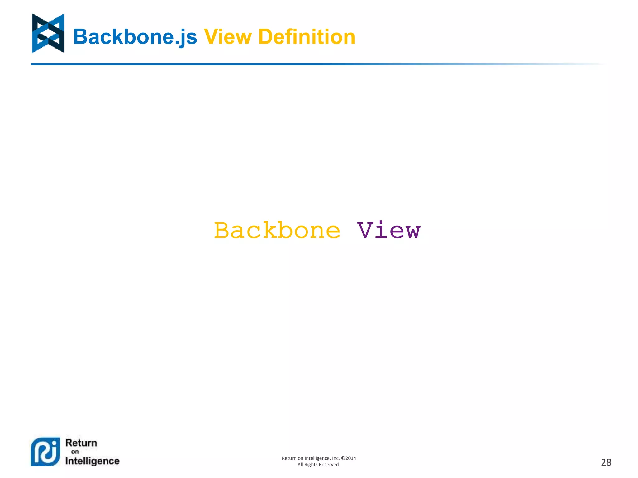 28
Return on Intelligence, Inc. ©2014
All Rights Reserved.
Backbone.js View Definition
Backbone View
 