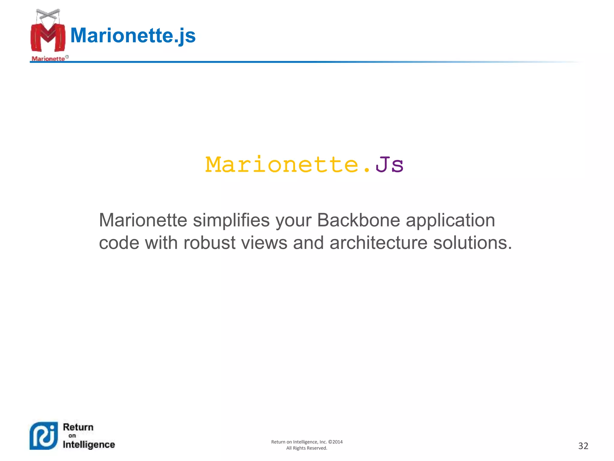 32
Return on Intelligence, Inc. ©2014
All Rights Reserved.
Marionette.js
Marionette.Js
Marionette simplifies your Backbone application
code with robust views and architecture solutions.
 