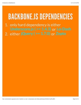 Does it replace jQuery?
1. NO
2. complementary in their scopes with almost no
overlaps in functionality
3. Backbone handles all the higher level abstractions,
while jQuery – or similar libraries – work with the
DOM, normalize events and so on
@ 2013 Technology Three 6
 