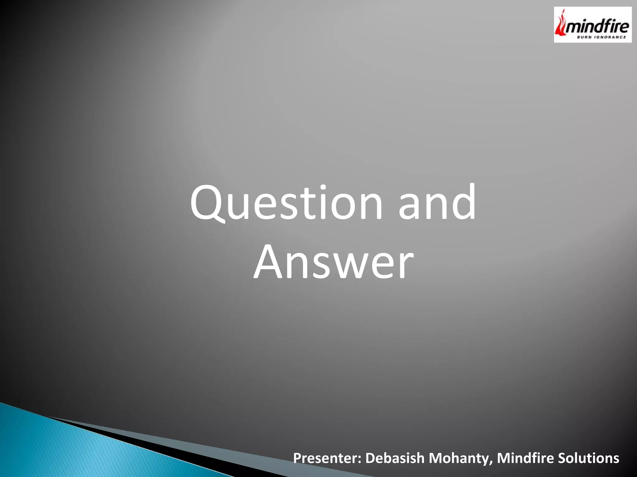 Presenter: Debasish Mohanty, Mindfire Solutions Question and Answer 