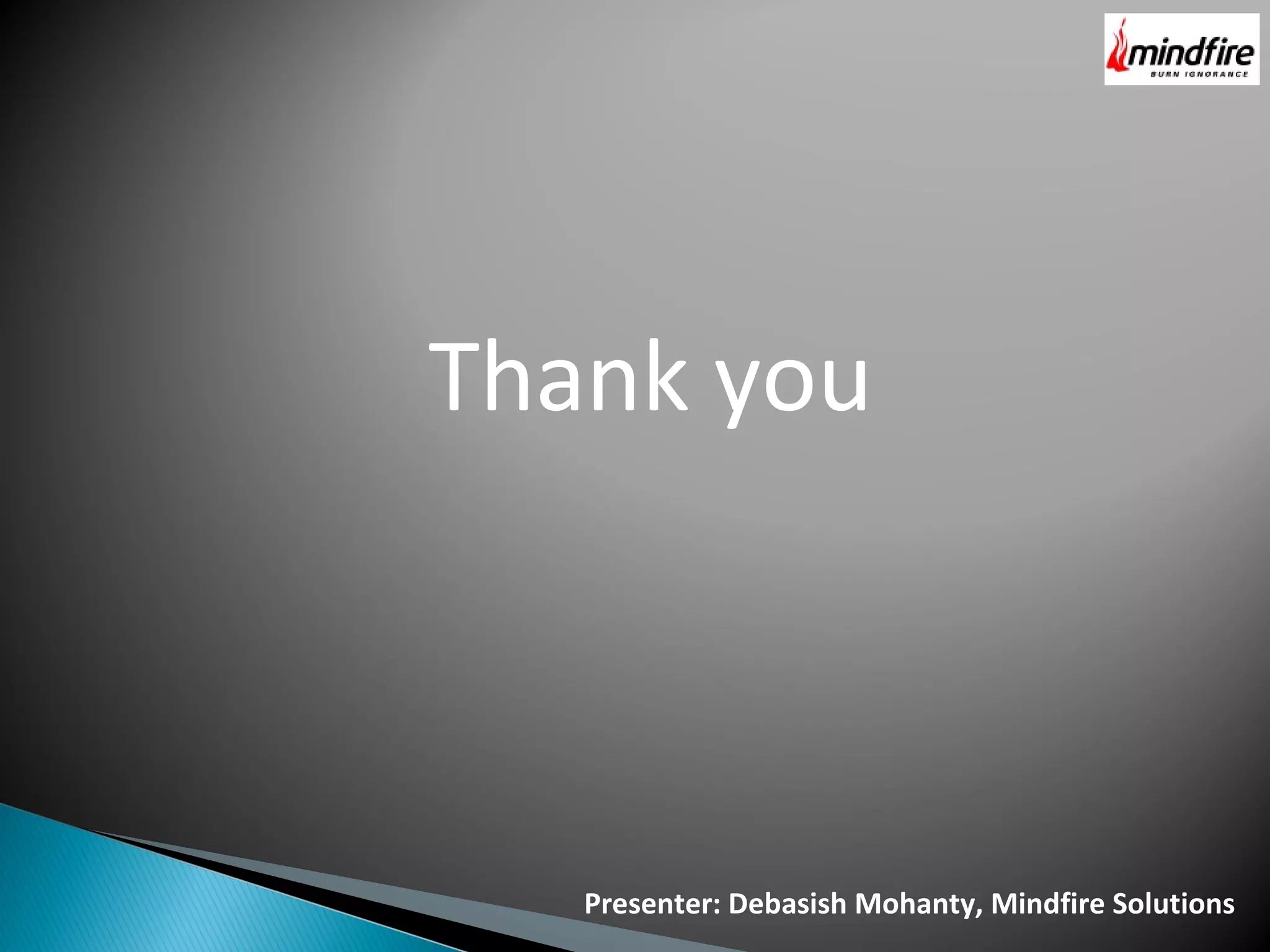 Presenter: Debasish Mohanty, Mindfire Solutions Thank you 