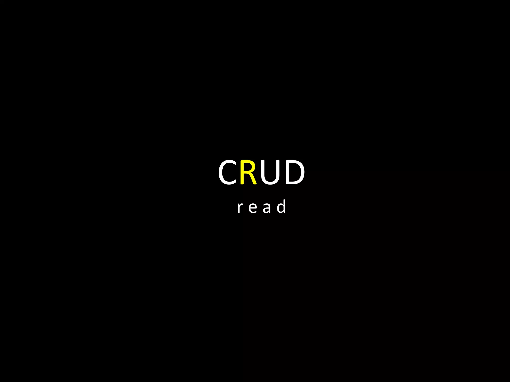 CRUD
r e a d
 