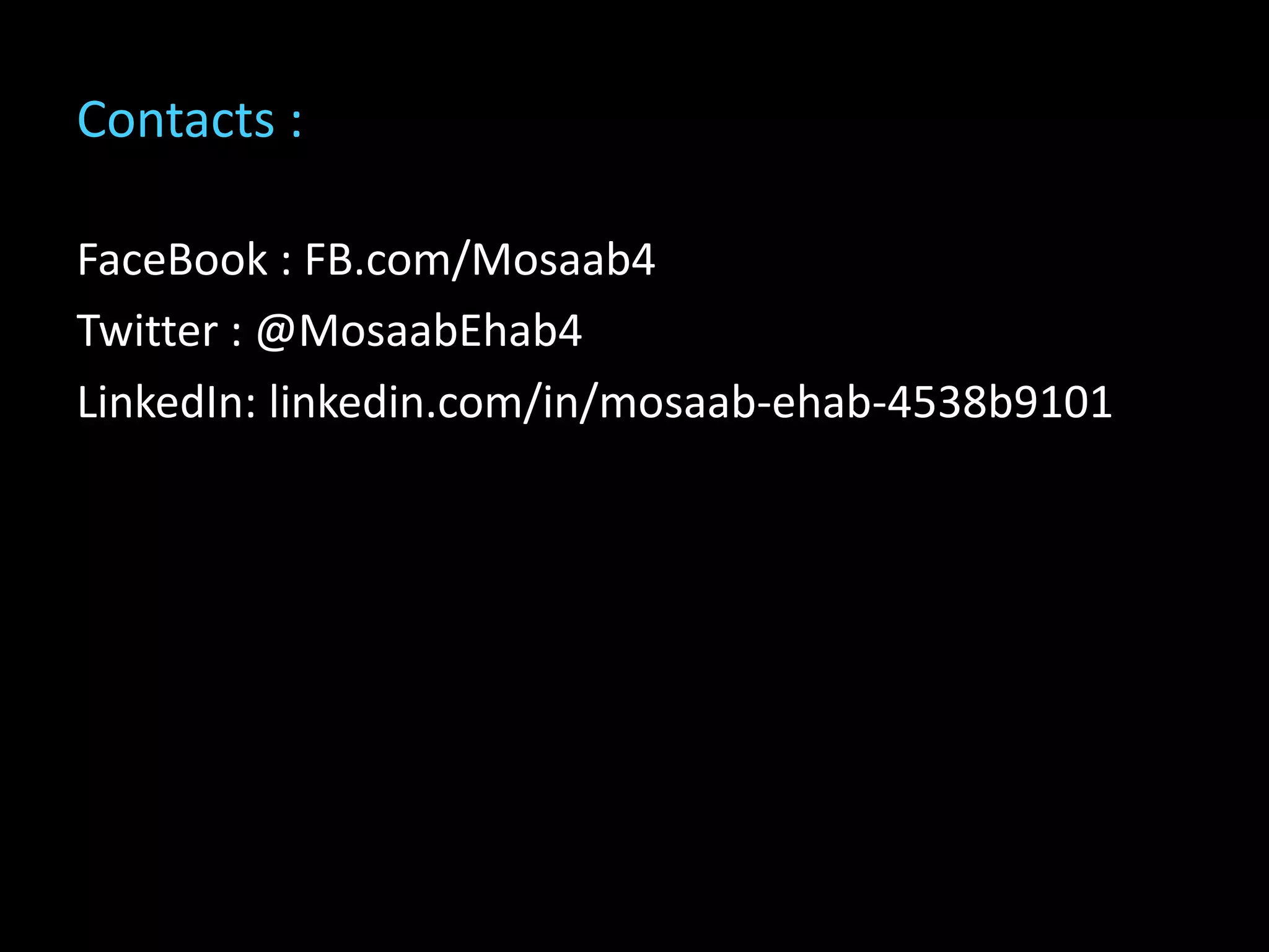 Contacts :
FaceBook : FB.com/Mosaab4
Twitter : @MosaabEhab4
LinkedIn: linkedin.com/in/mosaab-ehab-4538b9101
 