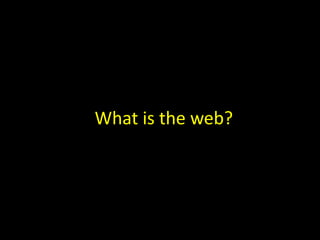 What is the web?
 