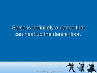 Salsa is definitely a dance that can heat up the dance floor.  