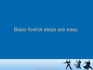 Basic foxtrot steps are easy. 