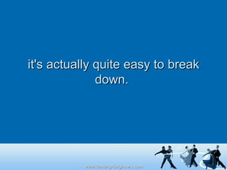 it's actually quite easy to break down.  