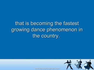 that is becoming the fastest growing dance phenomenon in the country.  