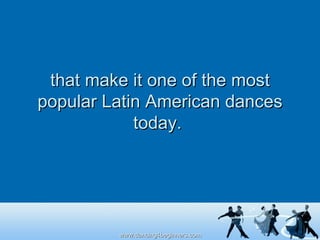 that make it one of the most popular Latin American dances today.  
