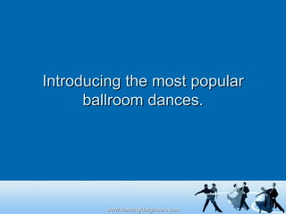 Introducing the most popular ballroom dances. 