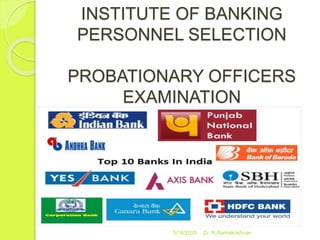 INSTITUTE OF BANKING
PERSONNEL SELECTION
PROBATIONARY OFFICERS
EXAMINATION
5/16/2020 Dr. N.Ramakrishnan
 